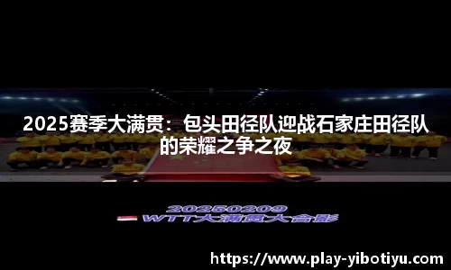 2025赛季大满贯：包头田径队迎战石家庄田径队的荣耀之争之夜