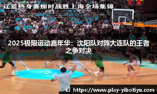 2025极限运动嘉年华：沈阳队对阵大连队的王者之争对决